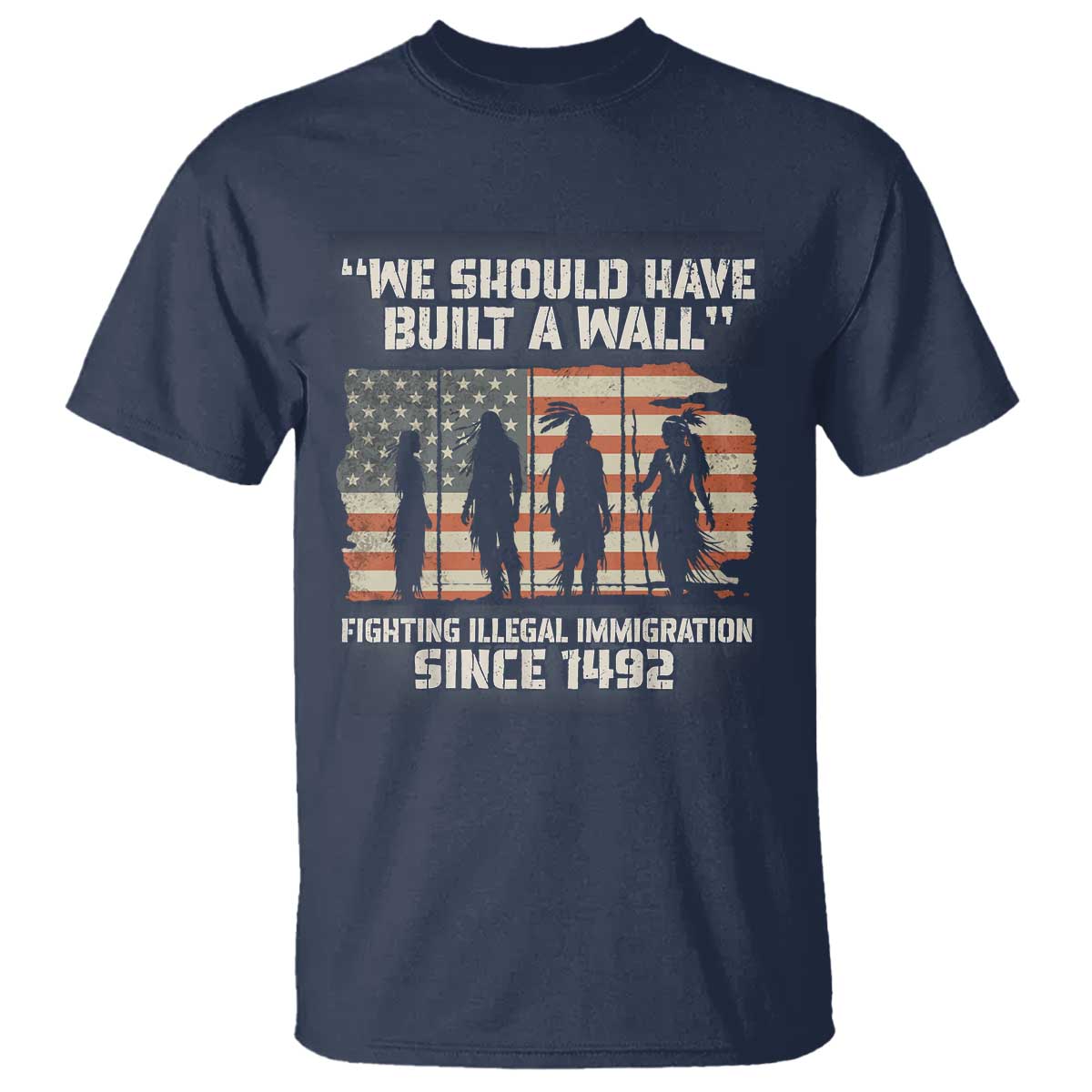 We Should Have Built A Wall Fighting Illegal Immigration T Shirt Native American Indian Pride TS14 Navy Print Your Wear