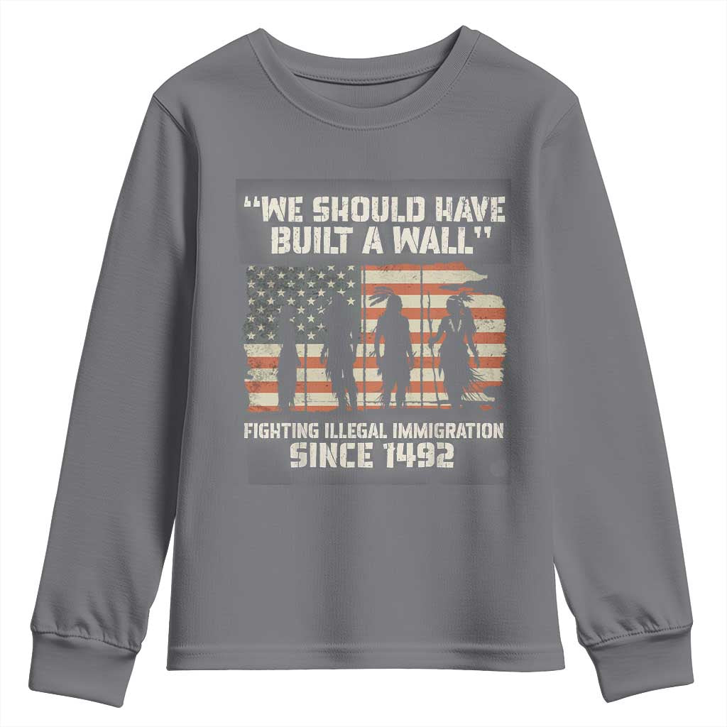 We Should Have Built A Wall Fighting Illegal Immigration Youth Sweatshirt Native American Indian Pride TS14 Charcoal Print Your Wear