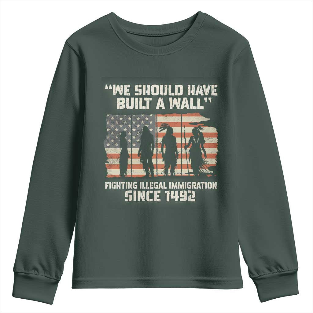 We Should Have Built A Wall Fighting Illegal Immigration Youth Sweatshirt Native American Indian Pride TS14 Dark Forest Green Print Your Wear