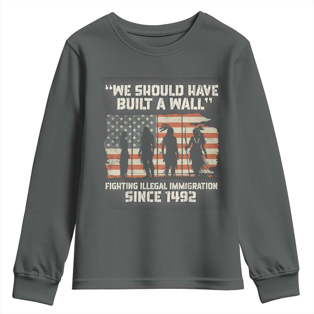 We Should Have Built A Wall Fighting Illegal Immigration Youth Sweatshirt Native American Indian Pride TS14 Dark Heather Print Your Wear