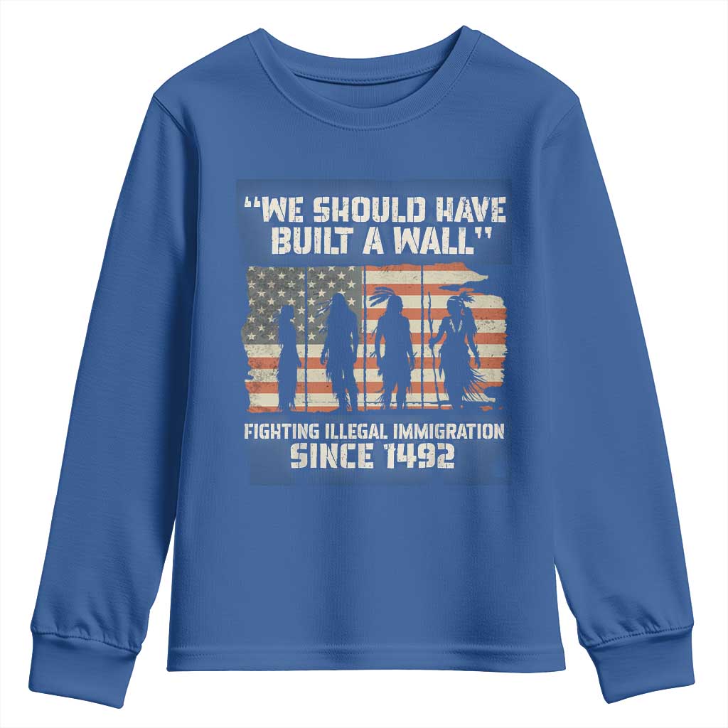 We Should Have Built A Wall Fighting Illegal Immigration Youth Sweatshirt Native American Indian Pride TS14 Royal Blue Print Your Wear