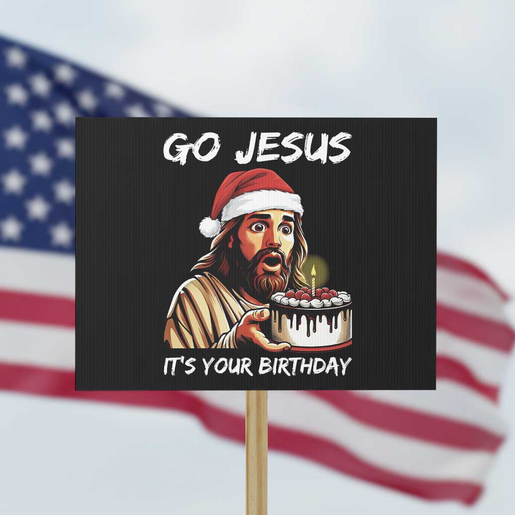 Funny Jesus Christmas Protest Sign Go Jesus It Is Your Birthday TS14 Horizontal 18