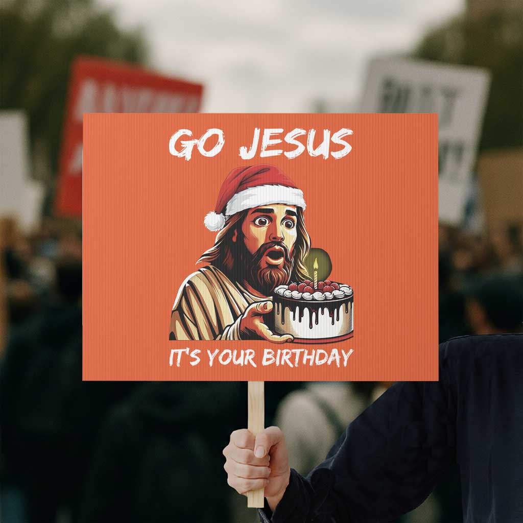 Funny Jesus Christmas Protest Sign Go Jesus It Is Your Birthday TS14 Horizontal 18