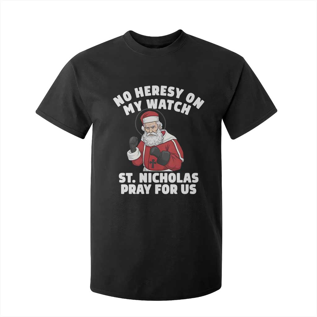 Funny Saint Nicholas Christmas T Shirt For Kid No Heresy On My Watch St Nicholas Pray For Us Saint Nick's TS14 Black Print Your Wear
