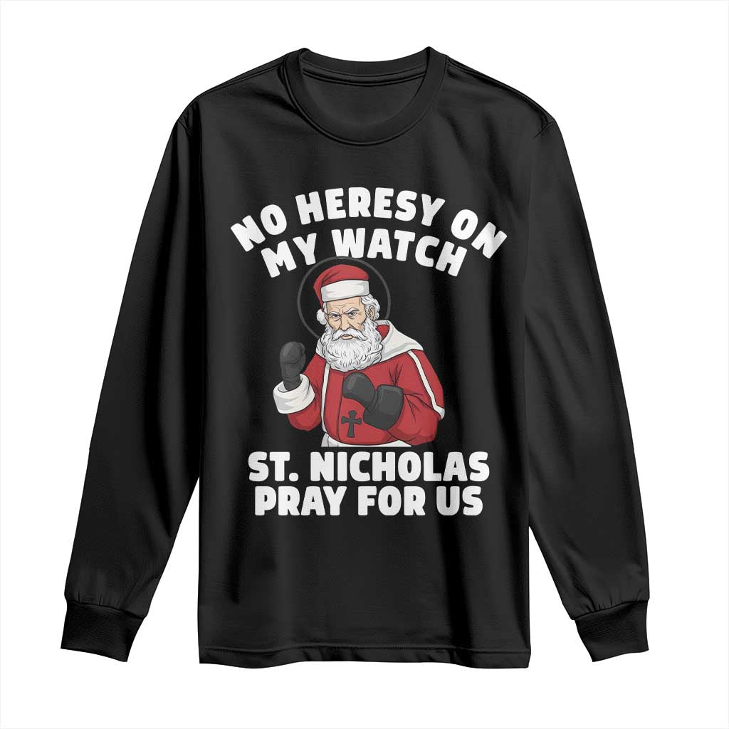 Funny Saint Nicholas Christmas Long Sleeve Shirt No Heresy On My Watch St Nicholas Pray For Us Saint Nick's TS14 Black Print Your Wear