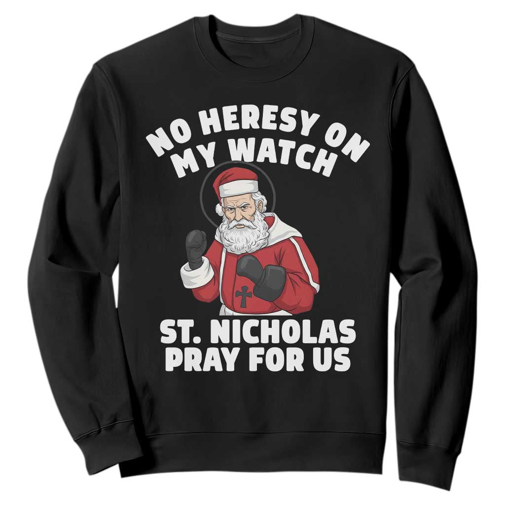 Funny Saint Nicholas Christmas Sweatshirt No Heresy On My Watch St Nicholas Pray For Us Saint Nick's TS14 Black Print Your Wear