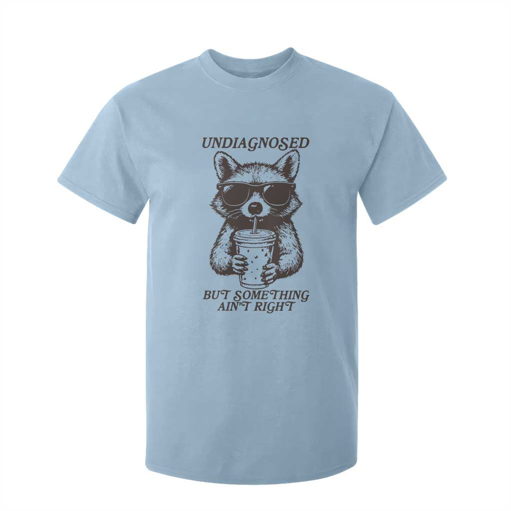 Undiagnosed But Something Aint Right T Shirt For Kid Funny Racoon Saying TS14 Light Blue Print Your Wear