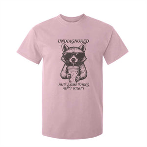 Undiagnosed But Something Aint Right T Shirt For Kid Funny Racoon Saying TS14 Light Pink Print Your Wear