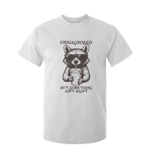 Undiagnosed But Something Aint Right T Shirt For Kid Funny Racoon Saying TS14 White Print Your Wear