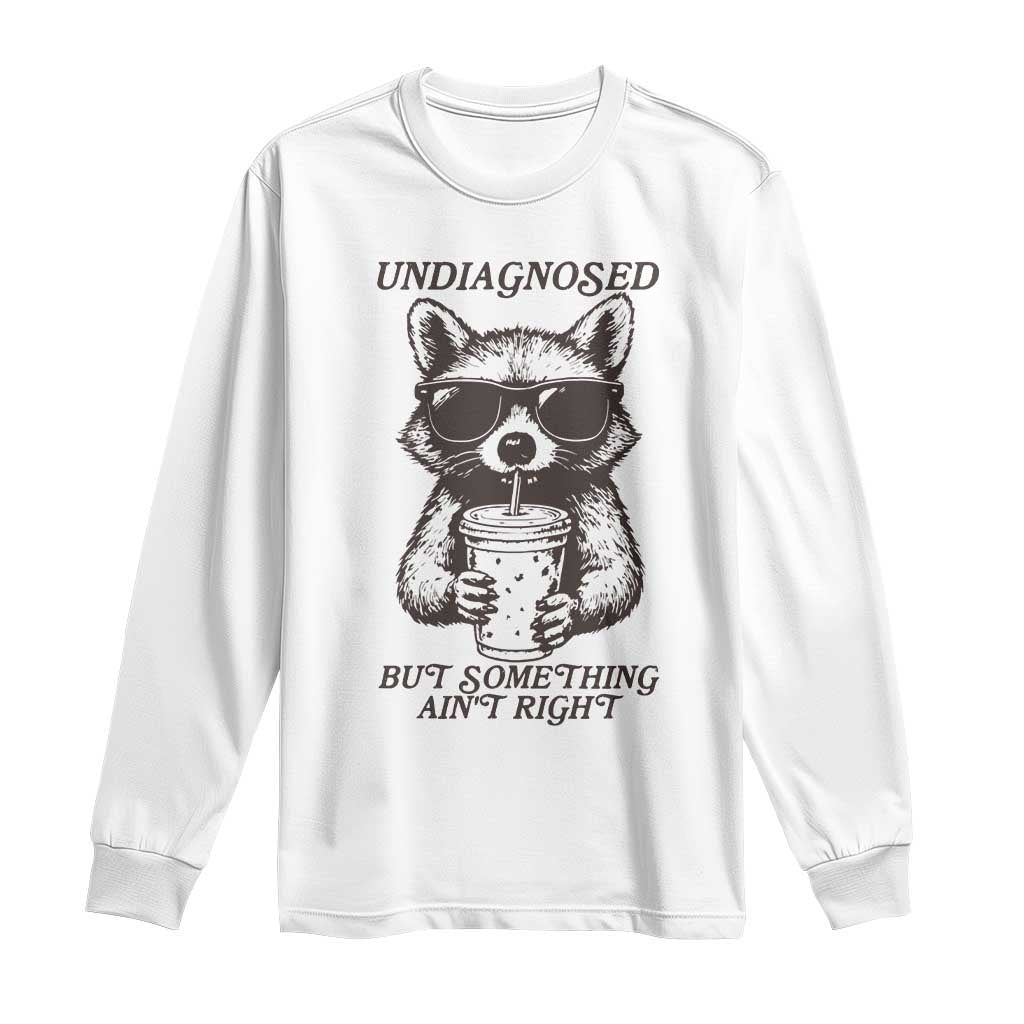 Undiagnosed But Something Aint Right Long Sleeve Shirt Funny Racoon Saying TS14 White Print Your Wear