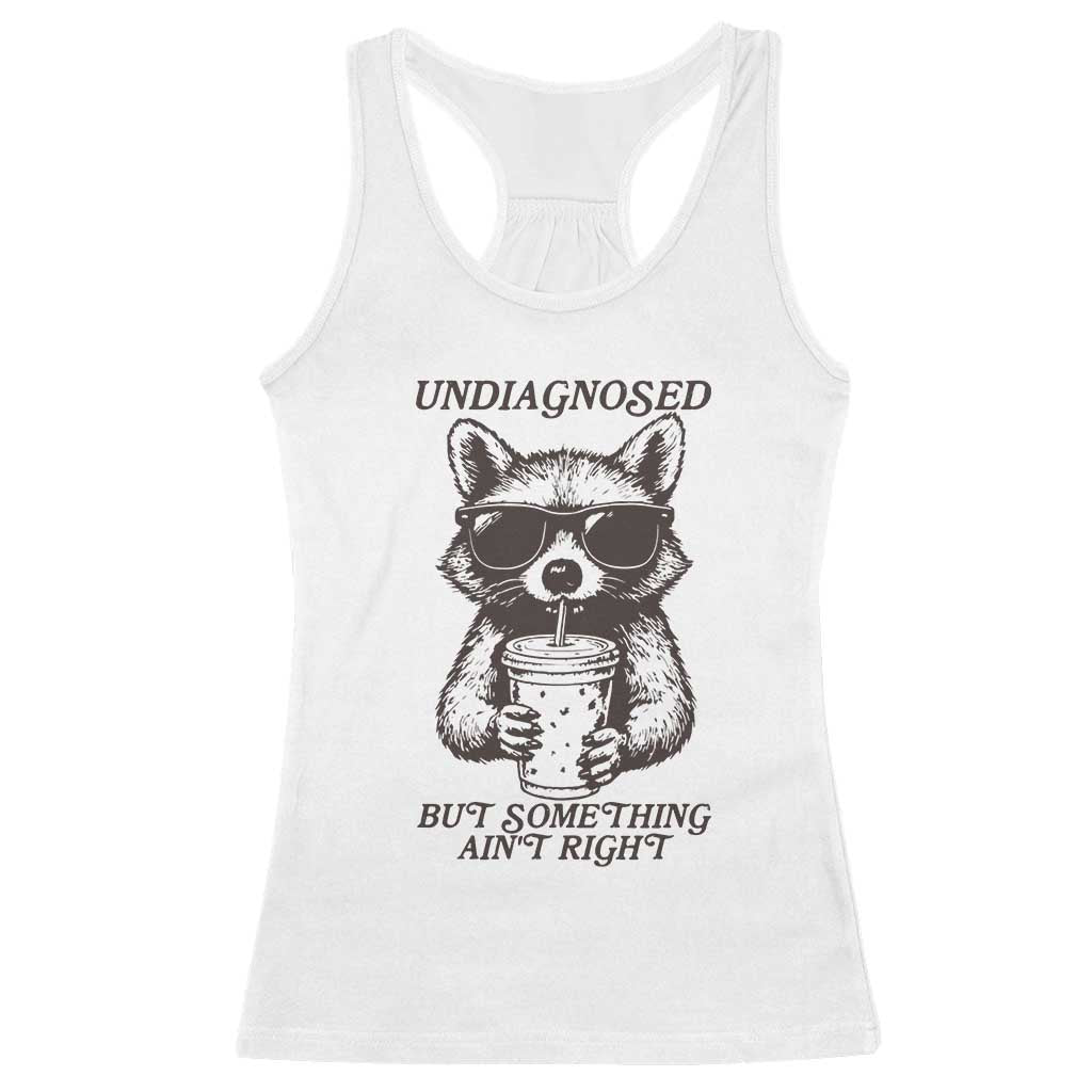 Undiagnosed But Something Aint Right Racerback Tank Top Funny Racoon Saying TS14 White Print Your Wear