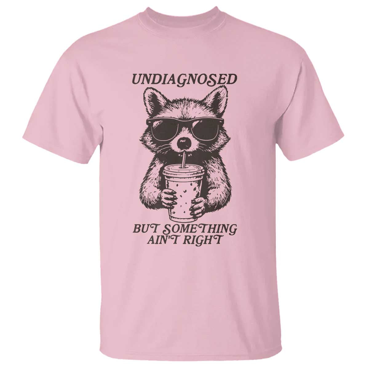 Undiagnosed But Something Aint Right T Shirt Funny Racoon Saying TS14 Light Pink Print Your Wear