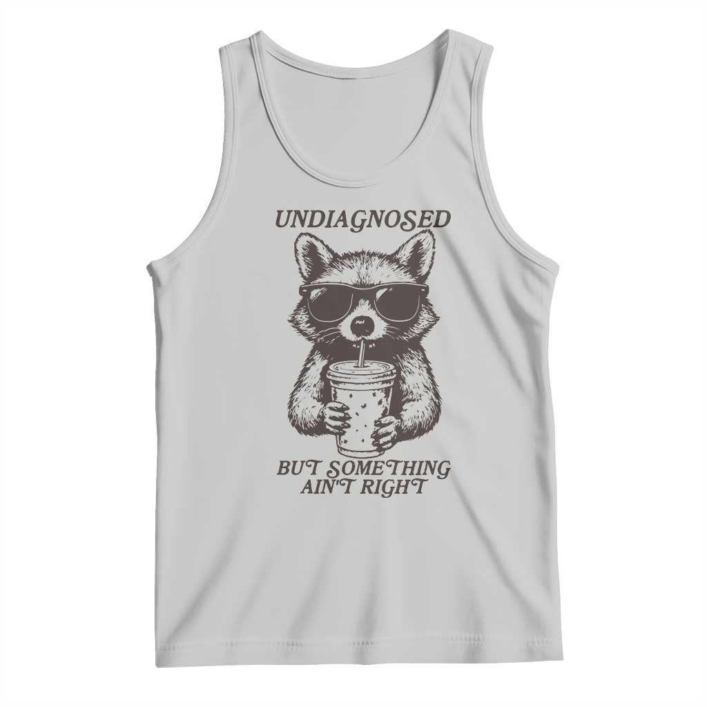 Undiagnosed But Something Aint Right Tank Top Funny Racoon Saying TS14 Ash Print Your Wear