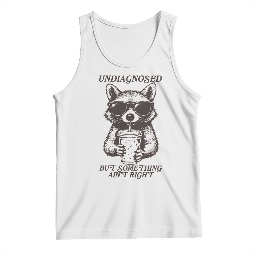 Undiagnosed But Something Aint Right Tank Top Funny Racoon Saying TS14 White Print Your Wear