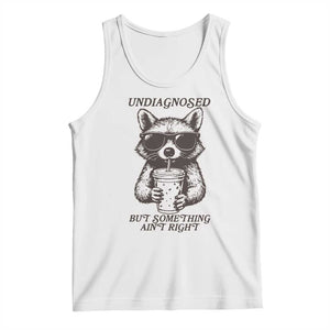 Undiagnosed But Something Aint Right Tank Top Funny Racoon Saying TS14 White Print Your Wear