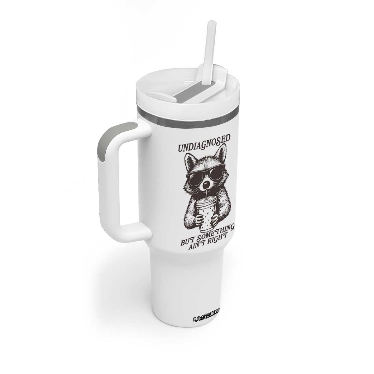 Undiagnosed But Something Aint Right Tumbler With Handle Funny Racoon Saying TS14 Print Your Wear