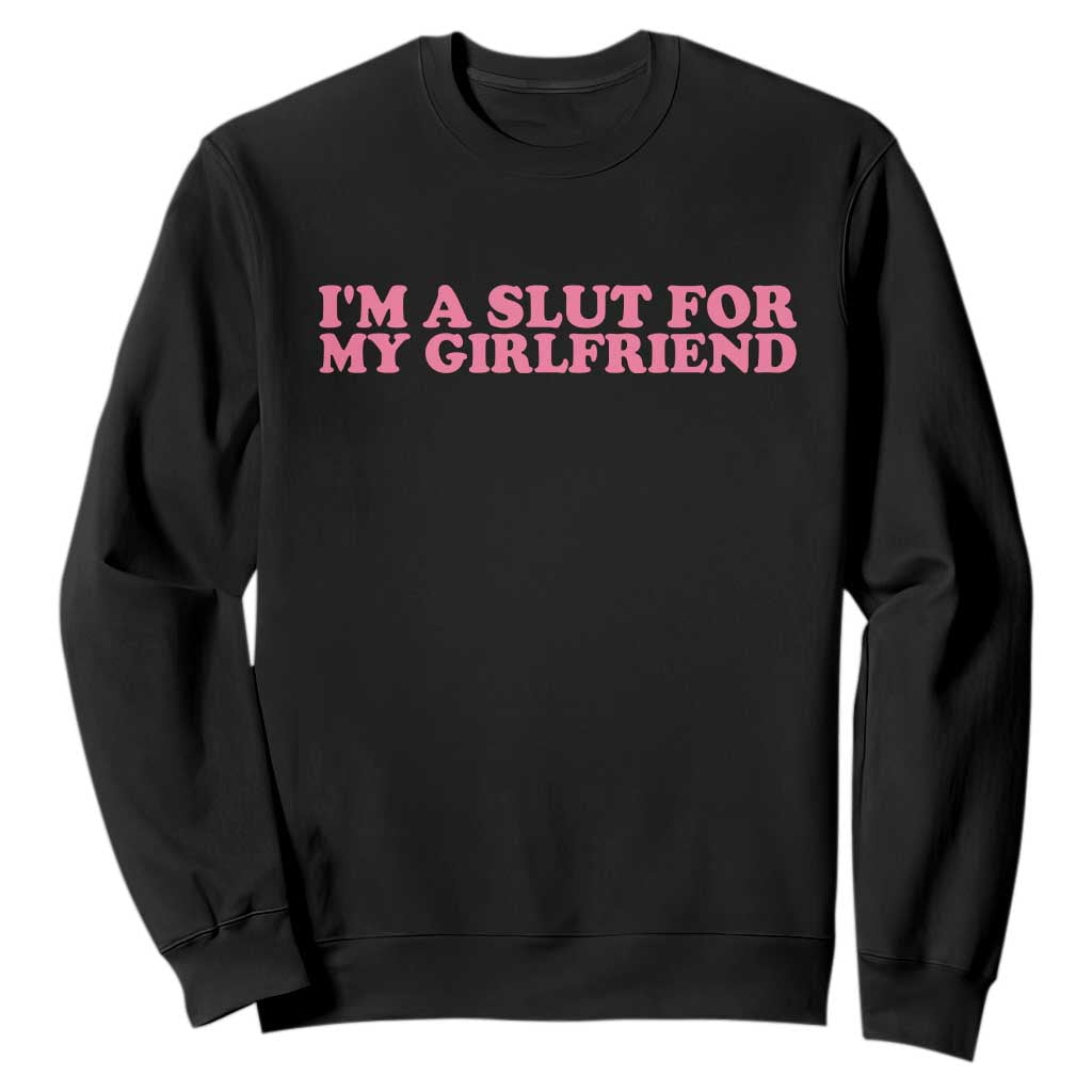 Funny Boyfriend Valentine Sweatshirt Im A Slut For My Girlfriend TS14 Black Print Your Wear