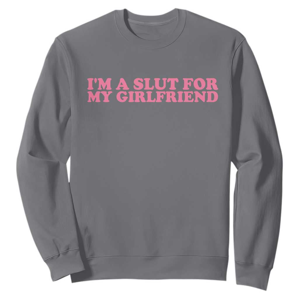 Funny Boyfriend Valentine Sweatshirt Im A Slut For My Girlfriend TS14 Charcoal Print Your Wear