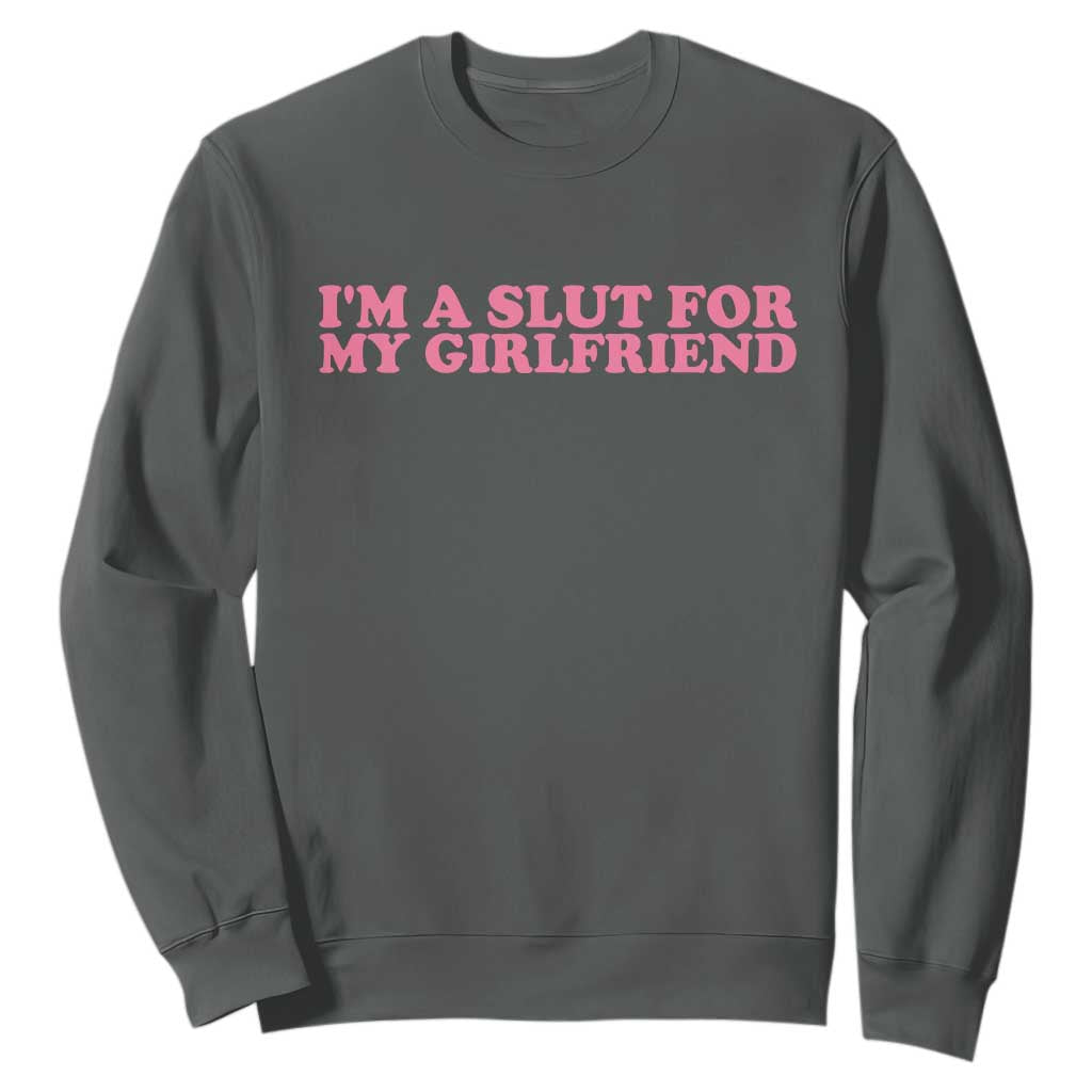 Funny Boyfriend Valentine Sweatshirt Im A Slut For My Girlfriend TS14 Dark Heather Print Your Wear