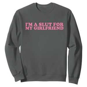 Funny Boyfriend Valentine Sweatshirt Im A Slut For My Girlfriend TS14 Dark Heather Print Your Wear