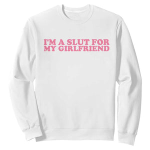 Funny Boyfriend Valentine Sweatshirt Im A Slut For My Girlfriend TS14 White Print Your Wear
