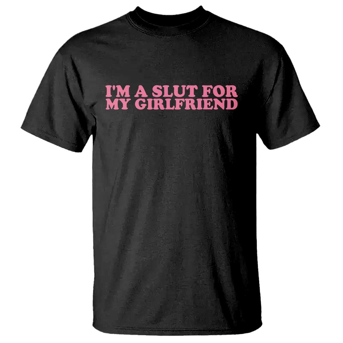 Funny Boyfriend Valentine T Shirt Im A Slut For My Girlfriend TS14 Black Print Your Wear