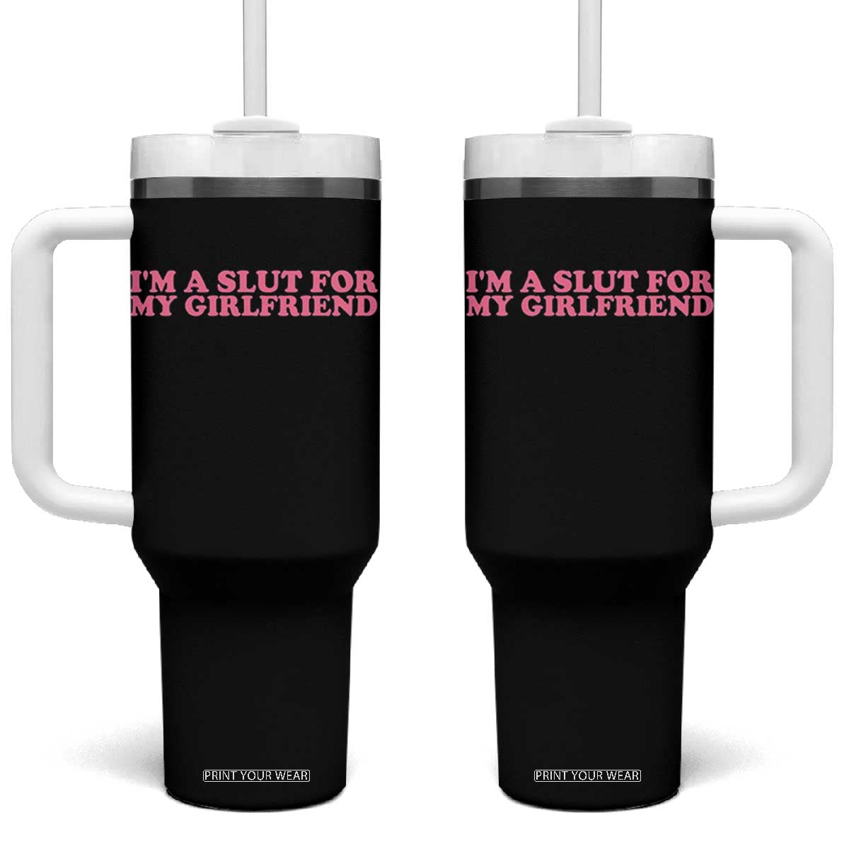 Funny Boyfriend Valentine Tumbler With Handle Im A Slut For My Girlfriend TS14 One Size: 40 oz Black Print Your Wear