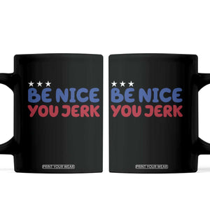 Be Nice You Jerk Coffee Mug Sarcastic Humor Quote TS14 Black Print Your Wear