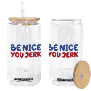 Be Nice You Jerk Glass Can Sarcastic Humor Quote TS14 Print Your Wear