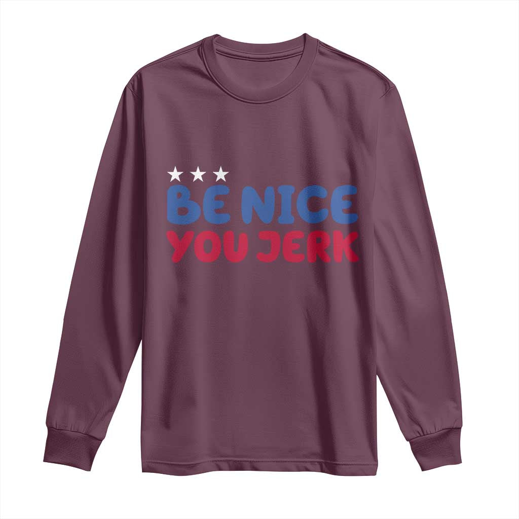 Be Nice You Jerk Long Sleeve Shirt Sarcastic Humor Quote TS14 Maroon Print Your Wear