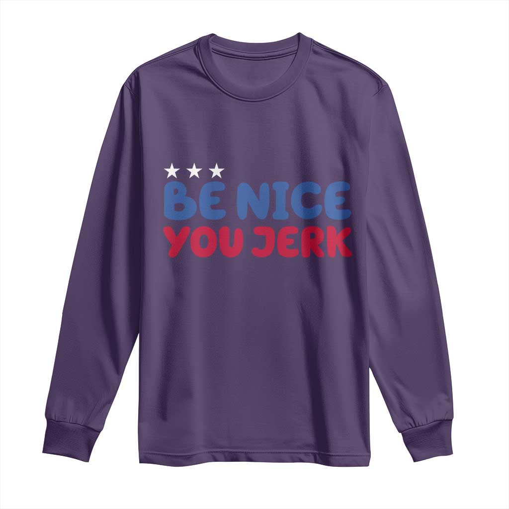 Be Nice You Jerk Long Sleeve Shirt Sarcastic Humor Quote TS14 Purple Print Your Wear