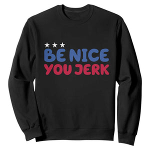 Be Nice You Jerk Sweatshirt Sarcastic Humor Quote TS14 Black Print Your Wear