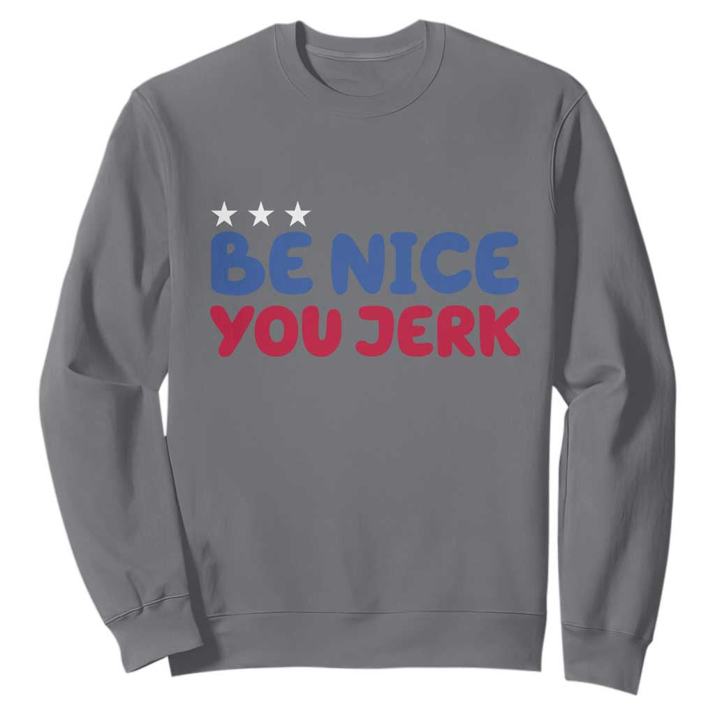 Be Nice You Jerk Sweatshirt Sarcastic Humor Quote TS14 Charcoal Print Your Wear