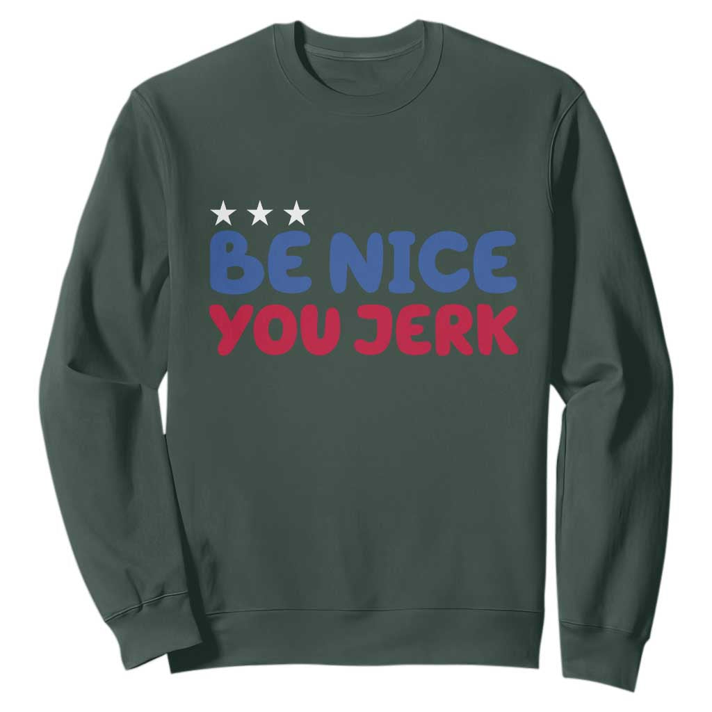 Be Nice You Jerk Sweatshirt Sarcastic Humor Quote TS14 Dark Forest Green Print Your Wear