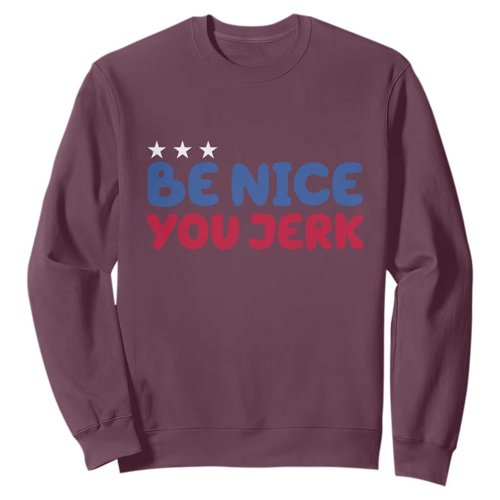 Be Nice You Jerk Sweatshirt Sarcastic Humor Quote TS14 Maroon Print Your Wear