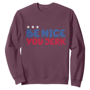 Be Nice You Jerk Sweatshirt Sarcastic Humor Quote TS14 Maroon Print Your Wear
