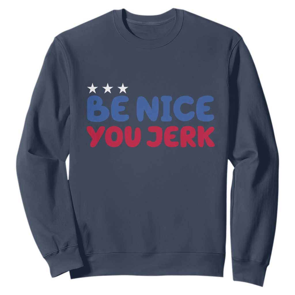 Be Nice You Jerk Sweatshirt Sarcastic Humor Quote TS14 Navy Print Your Wear