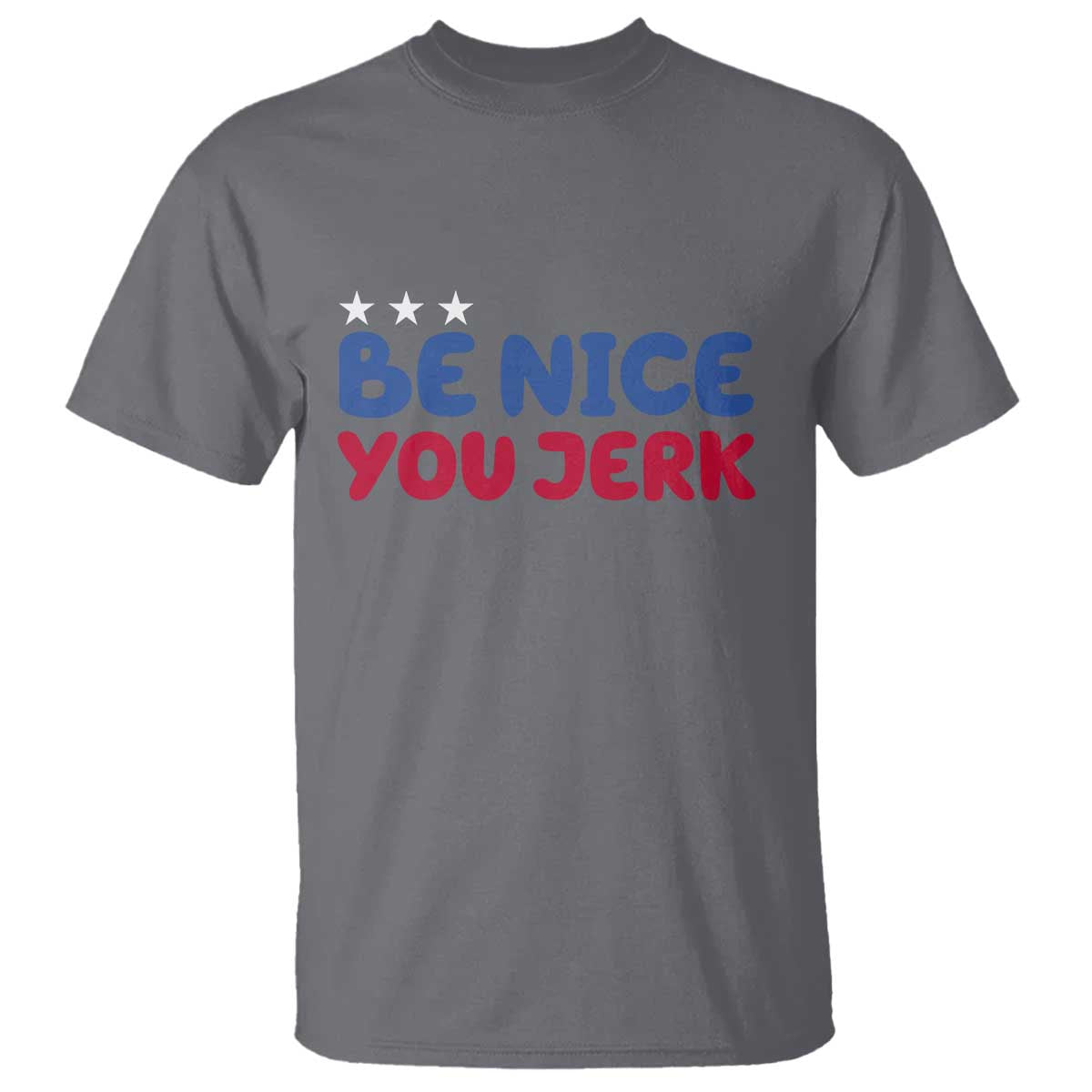 Be Nice You Jerk T Shirt Sarcastic Humor Quote TS14 Charcoal Print Your Wear