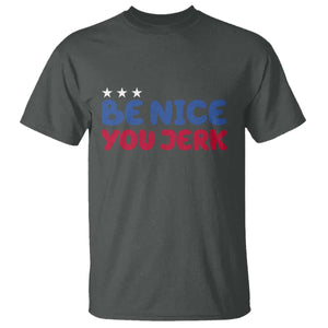 Be Nice You Jerk T Shirt Sarcastic Humor Quote TS14 Dark Heather Print Your Wear