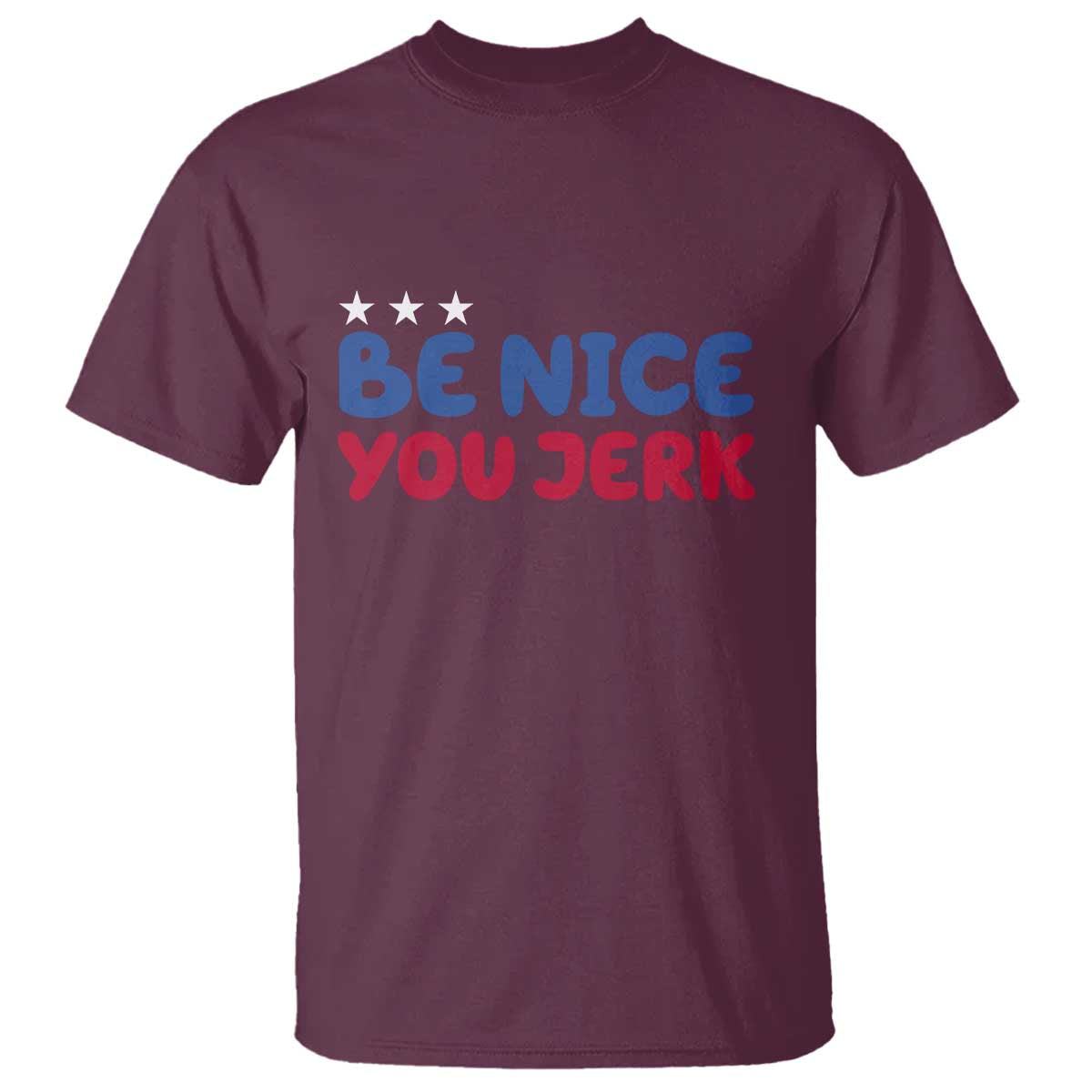Be Nice You Jerk T Shirt Sarcastic Humor Quote TS14 Maroon Print Your Wear