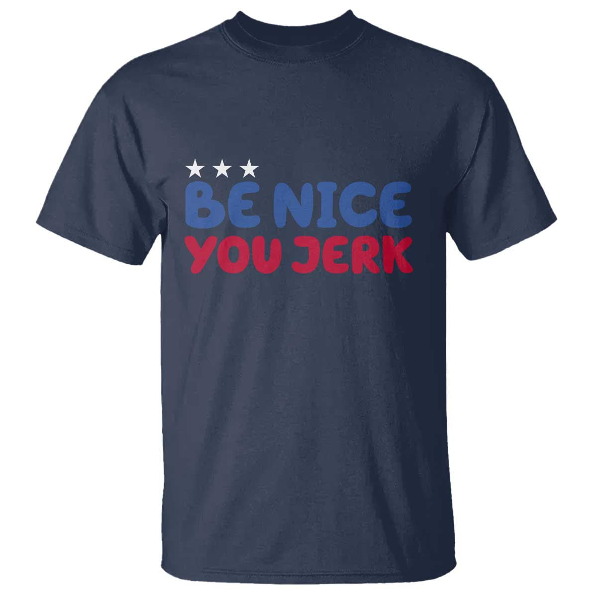 Be Nice You Jerk T Shirt Sarcastic Humor Quote TS14 Navy Print Your Wear