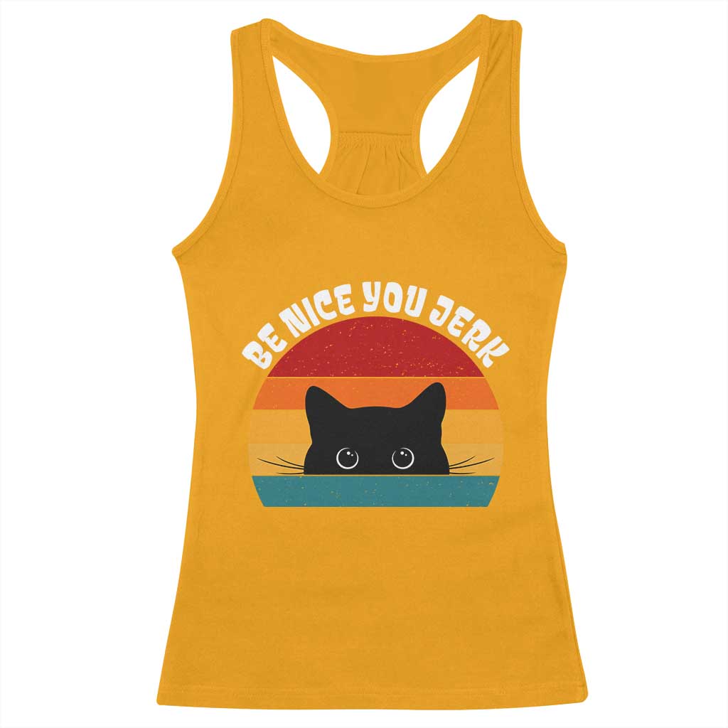 Be Nice You Jerk Racerback Tank Top Funny Cat Sarcastic Quote TS14 Gold Print Your Wear
