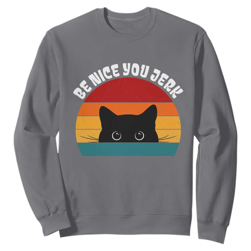 Be Nice You Jerk Sweatshirt Funny Cat Sarcastic Quote TS14 Charcoal Print Your Wear