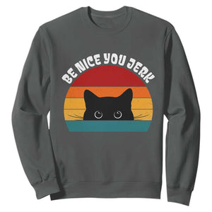 Be Nice You Jerk Sweatshirt Funny Cat Sarcastic Quote TS14 Dark Heather Print Your Wear