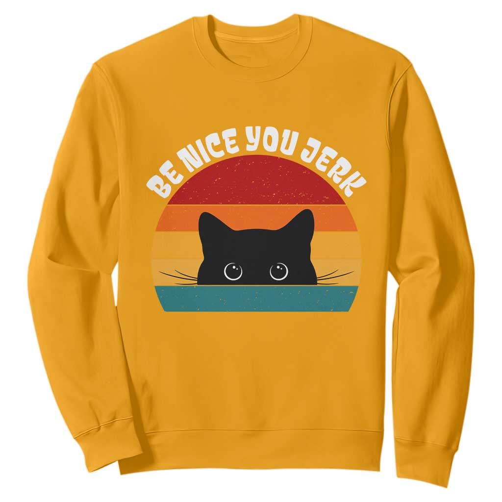 Be Nice You Jerk Sweatshirt Funny Cat Sarcastic Quote TS14 Gold Print Your Wear