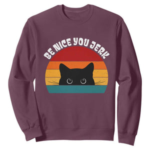 Be Nice You Jerk Sweatshirt Funny Cat Sarcastic Quote TS14 Maroon Print Your Wear