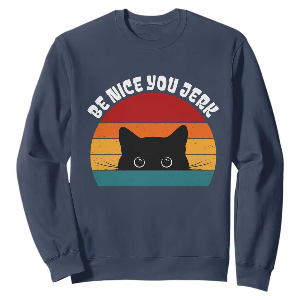 Be Nice You Jerk Sweatshirt Funny Cat Sarcastic Quote TS14 Navy Print Your Wear