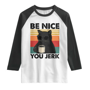Be Nice You Jerk Raglan Shirt Funny Black Cat Sarcastic Quote TS14 White Black Print Your Wear