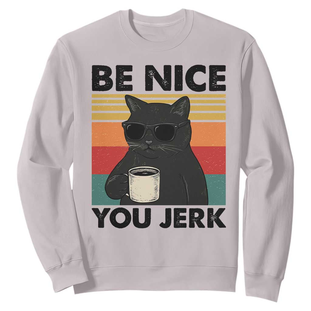 Be Nice You Jerk Sweatshirt Funny Black Cat Sarcastic Quote TS14 Ice Gray Print Your Wear