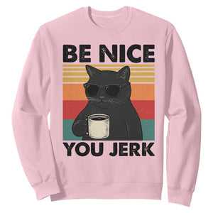 Be Nice You Jerk Sweatshirt Funny Black Cat Sarcastic Quote TS14 Light Pink Print Your Wear